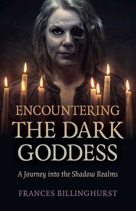 Encountering the Dark Goddess by Frances Billinghurst