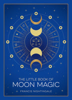 The Little Book of Moon Magic: Lunar Lore, Rituals & Spells