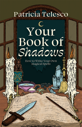 Your Book of Shadows: How to Write Your Own Magical Spells